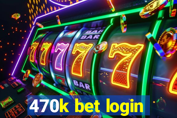 470k bet login